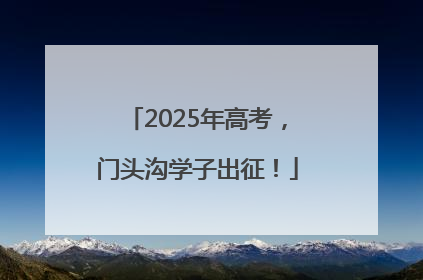 2025年高考，门头沟学子出征！